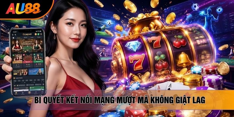 Bí quyết kết nối mạng mượt mà không giật lag