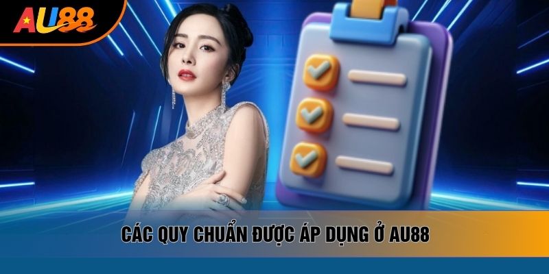 Các quy chuẩn được áp dụng ở AU88 Các quy chuẩn được áp dụng ở AU88