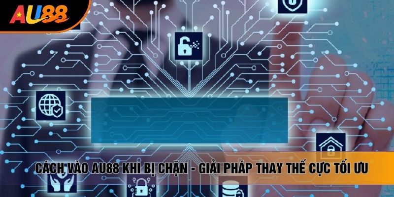 cách vào au88 khi bị chặn