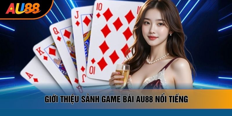 Giới thiệu sảnh game bài AU88 nổi tiếng Giới thiệu sảnh game bài AU88 nổi tiếng