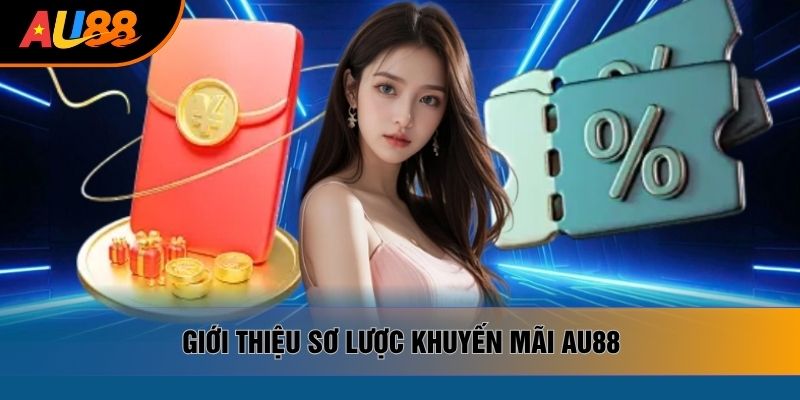 Giới thiệu sơ lược khuyến mãi AU88 Giới thiệu sơ lược khuyến mãi AU88