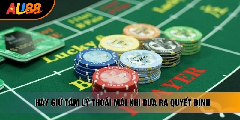 Hãy giữ tâm lý thoải mái khi đưa ra quyết định Hãy giữ tâm lý thoải mái khi đưa ra quyết định