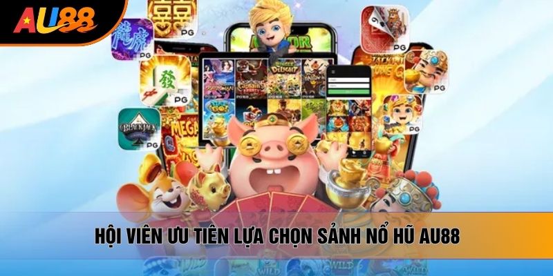 Hội viên ưu tiên lựa chọn sảnh nổ hũ AU88 Hội viên ưu tiên lựa chọn sảnh nổ hũ AU88