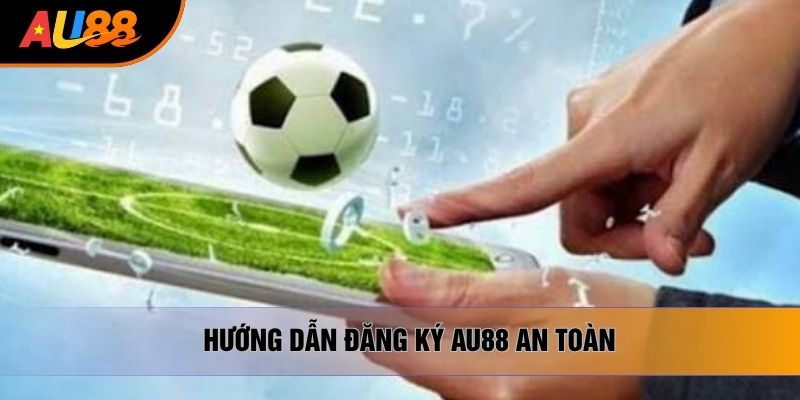 Hướng dẫn đăng ký AU88 an toàn Hướng dẫn đăng ký AU88 an toàn