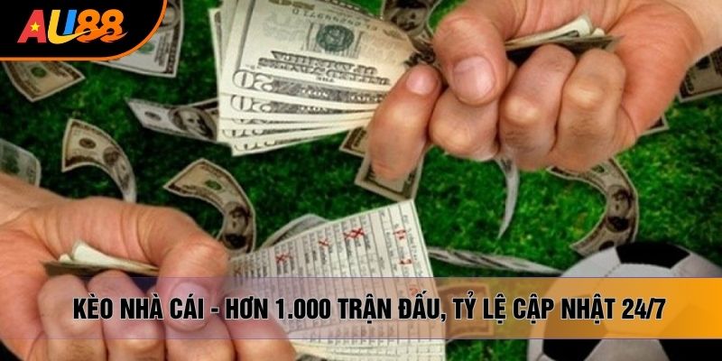 Kèo Nhà Cái - Hơn 1.000 Trận Đấu, Tỷ Lệ Cập Nhật 24/7