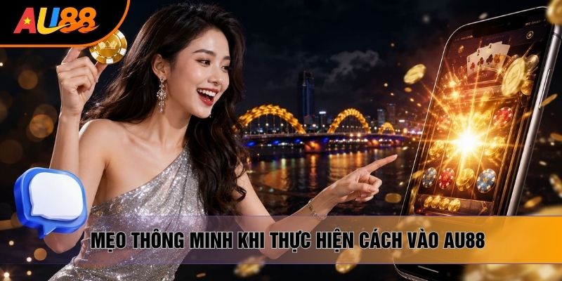 Mẹo thông minh khi thực hiện cách vào AU88