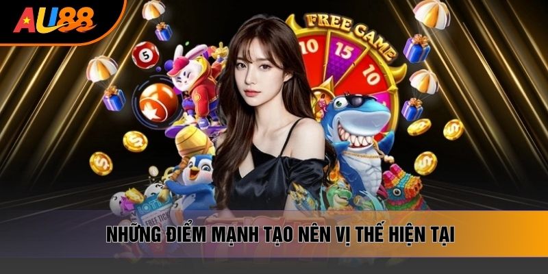Những điểm mạnh tạo nên vị thế hiện tại