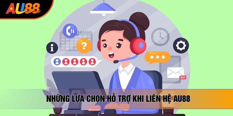 Những lựa chọn hỗ trợ khi liên hệ AU88 Những lựa chọn hỗ trợ khi liên hệ AU88