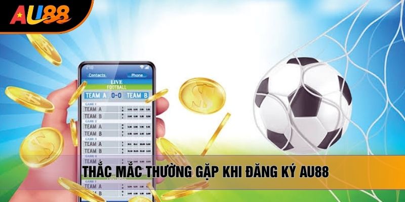 Thắc mắc thường gặp khi đăng ký AU88 Thắc mắc thường gặp khi đăng ký AU88