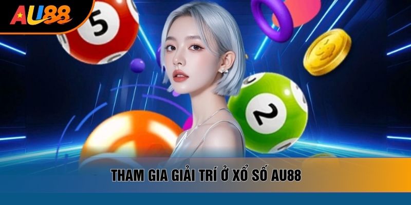 Tham gia giải trí ở xổ số AU88 Tham gia giải trí ở xổ số AU88