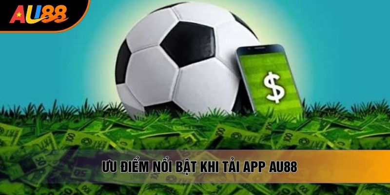 Ưu điểm nổi bật khi tải app AU88 Ưu điểm nổi bật khi tải app AU88